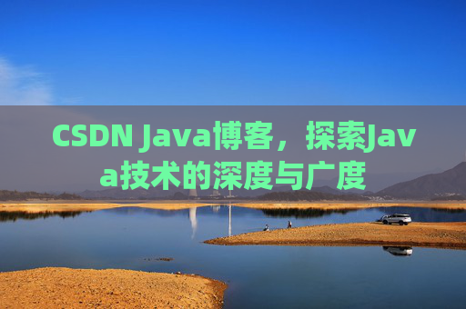 CSDN Java博客，探索Java技术的深度与广度